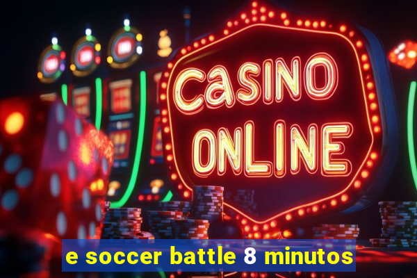 e soccer battle 8 minutos